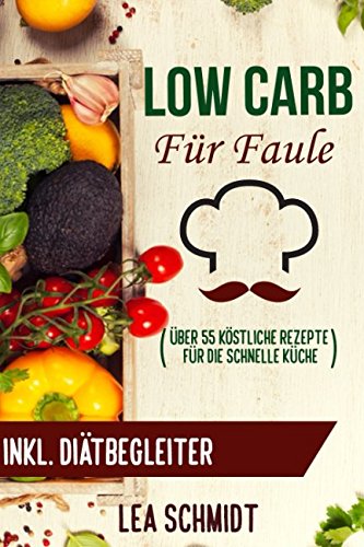 Low Carb für Faule: Low Carb Rezeptbuch und kinderleichte Abnehm-Strategie für bis zu 6 Kilo in 21 Tagen (Praktische Anleitungen, schnelle Low Carb Rezepte u.v.m.) Natural Sciences