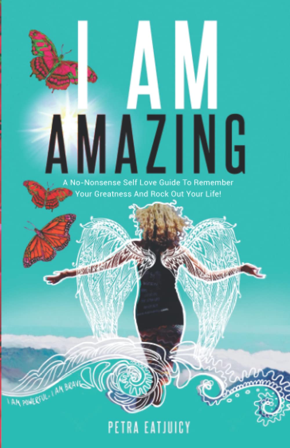 I AM AMAZING: Self Love Guide To Remember Your Greatness & Rock Out Your Life! Empower Yourself, Feel Happier, Heal Your Body & Become Your Own Best Friend. Remember Your Power Cuz You are worth it! Lifestyle
