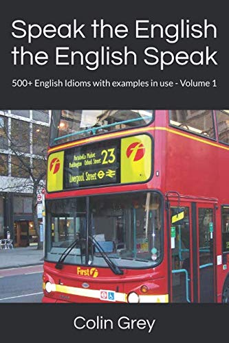Speak the English the English Speak: 500+ English Idioms with examples in use - Volume 1 book