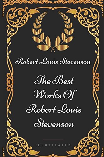 The Best Works Of Robert Louis Stevenson: By Robert Louis Stevenson - Illustrated Classics