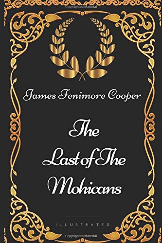 The Last of the Mohicans: By James Fenimore Cooper - Illustrated Classics