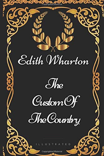 The Custom Of The Country: By Edith Wharton - Illustrated Classics