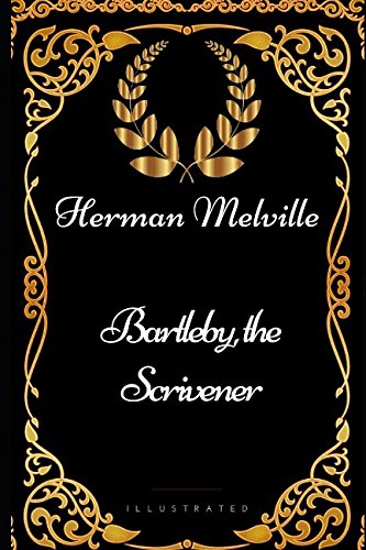 Bartleby, the Scrivener: By Herman Melville - Illustrated Classics