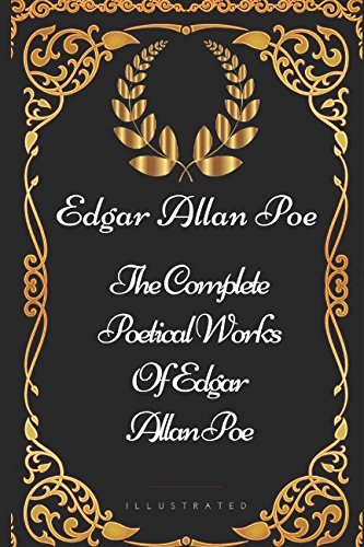 The Complete Poetical Works Of Edgar Allan Poe: By Edgar Allan Poe - Illustrated Classics
