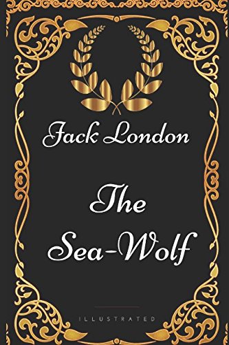 The Sea-Wolf: By Jack London - Illustrated Classics
