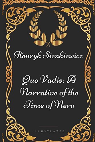Quo Vadis: A Narrative of the Time of Nero: By Henryk Sienkiewicz - Illustrated Classics