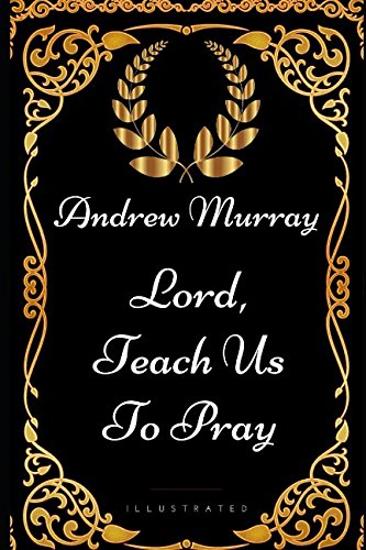 Lord, Teach Us To Pray: By Andrew Murray - Illustrated Classics