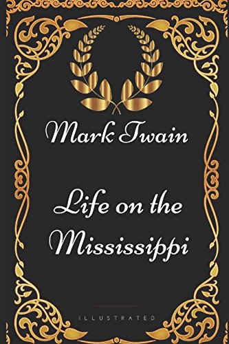 Life on the Mississippi: By Mark Twain - Illustrated Classics