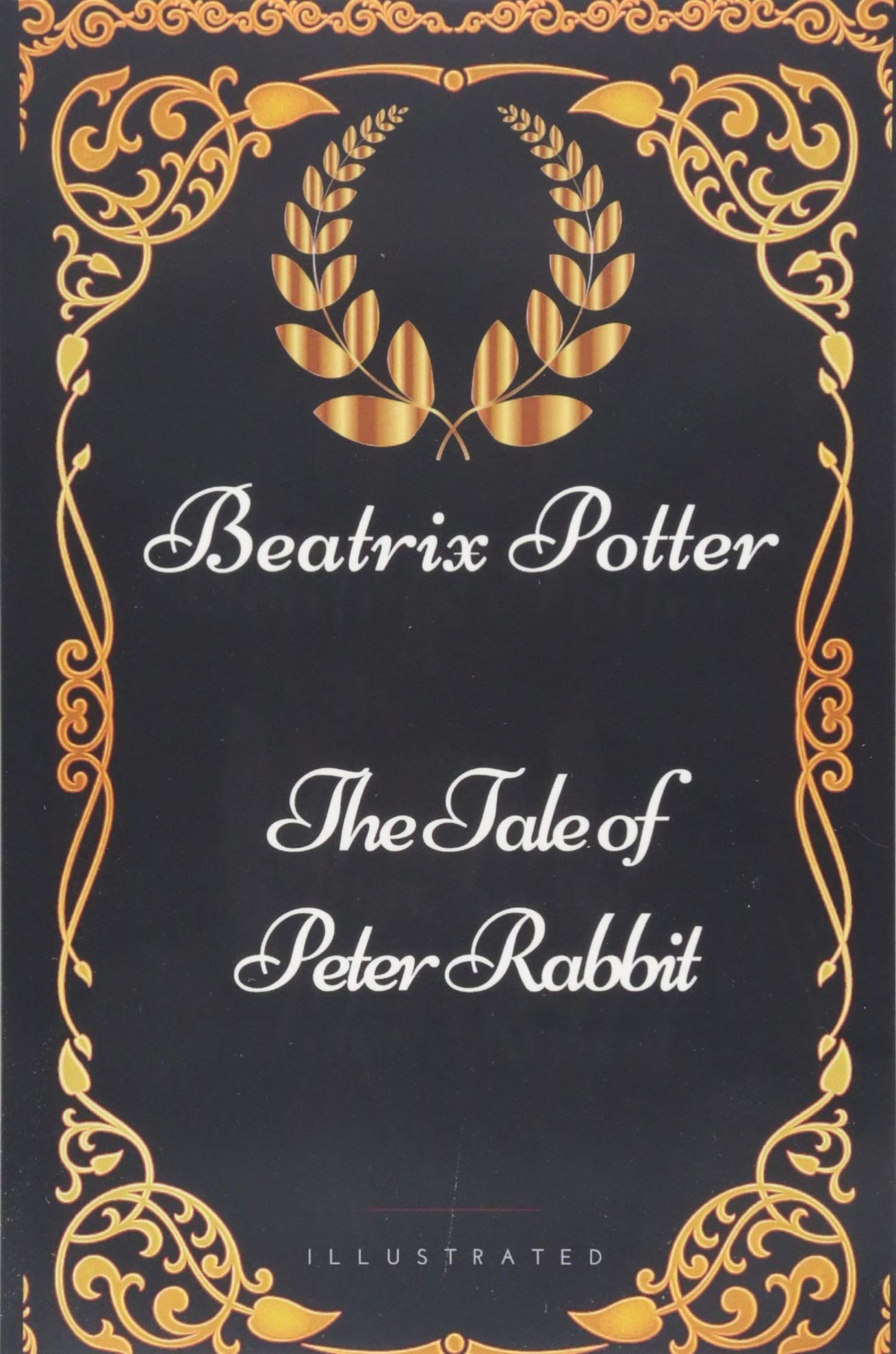 The Tale of Peter Rabbit: By Beatrix Potter - Illustrated Classics