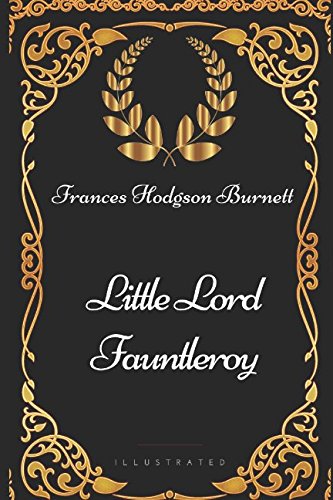 Little Lord Fauntleroy: By Frances Hodgson Burnett - Illustrated Classics
