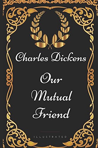 Our Mutual Friend: By Charles Dickens - Illustrated Classics