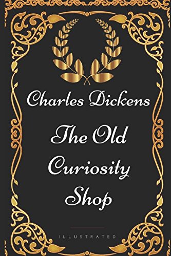 The Old Curiosity Shop: By Charles Dickens - Illustrated Classics