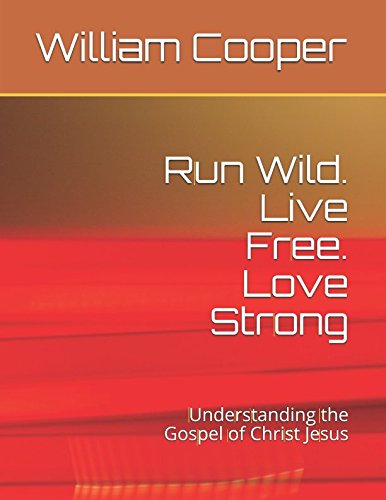 Run Wild. Live Free. Love Strong: Understanding the Gospel of Christ Jesus Religion & Esotericism
