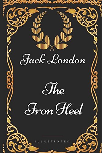 The Iron Heel: By Jack London - Illustrated Classics