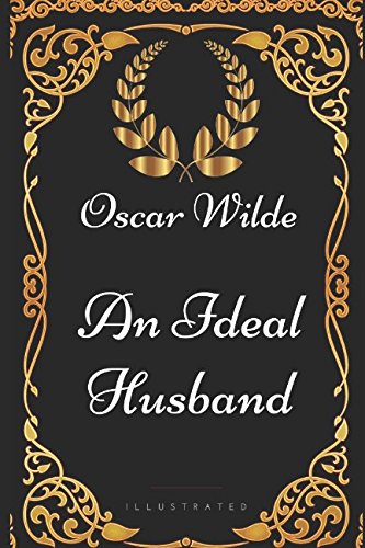 An Ideal Husband: By Oscar Wilde - Illustrated Classics