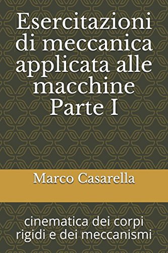 Esercitazioni di meccanica applicata alle macchine Parte I: cinematica dei corpi rigidi e dei meccanismi book