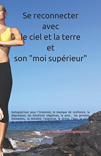 Se reconnecter avec le ciel et la terre et son "moi supérieur": Autoguérison pour l'insomnie, le manque de confiance, la dépression, les émotions négatives, le stress, la peur, la migraine... book
