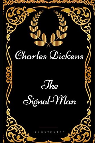 The Signal-Man: By Charles Dickens - Illustrated Classics