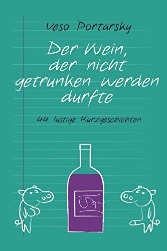 Der Wein, der nicht getrunken werden durfte: 44 lustige Kurzgeschichten von Veso Portarsky book