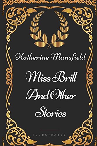 Miss Brill and Other Stories: By Katherine Mansfield - Illustrated Classics