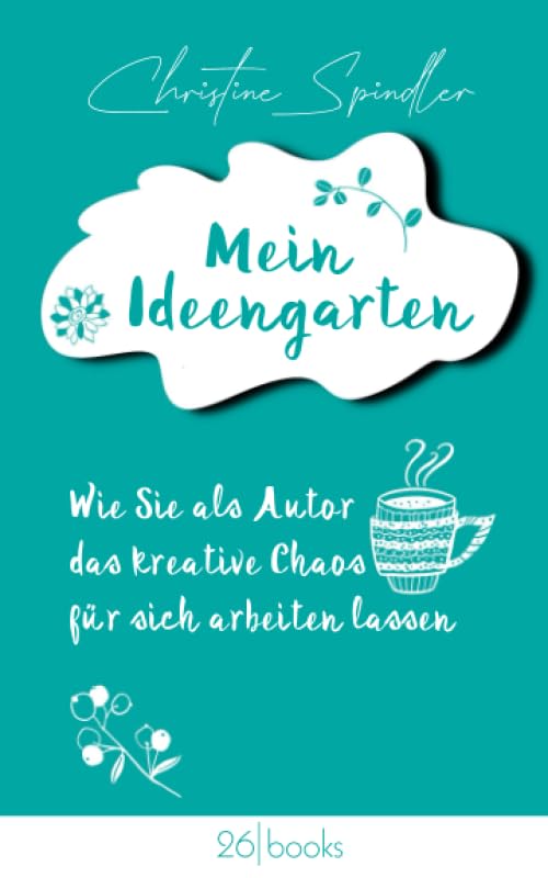 Mein Ideengarten: Wie Sie als Autor das kreative Chaos für sich arbeiten lassen Media & Communication