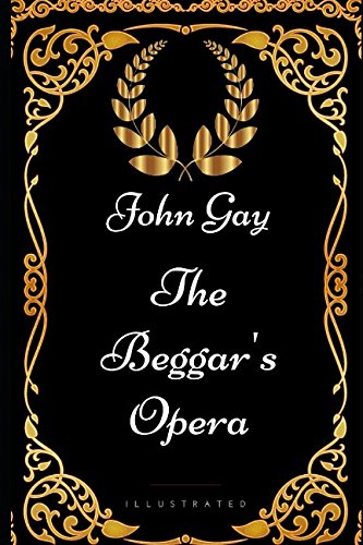 The Beggar's Opera: By John Gay - Illustrated Classics