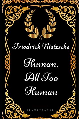 Human, All Too Human: By Friedrich Nietzsche - Illustrated Classics