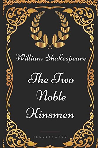 The Two Noble Kinsmen: By William Shakespeare - Illustrated Classics