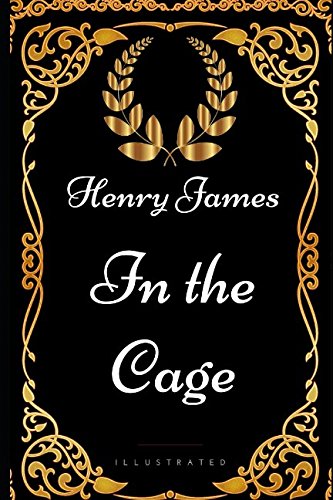 In the Cage: By Henry James - Illustrated book