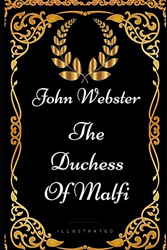 The Duchess of Malfi: By John Webster - Illustrated Classics