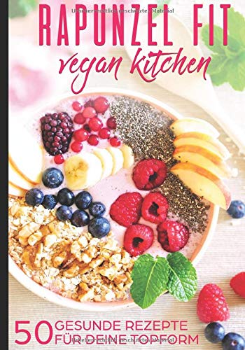 Rapunzel Fit Vegan Kitchen: 50 gesunde Rezepte für deine Topform Cooking & Enjoying