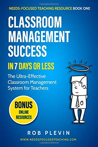 Classroom Management Success in 7 days or less: The Ultra-Effective Classroom Management System for Teachers (Needs-Focused Teaching Resource, Band 1) Books