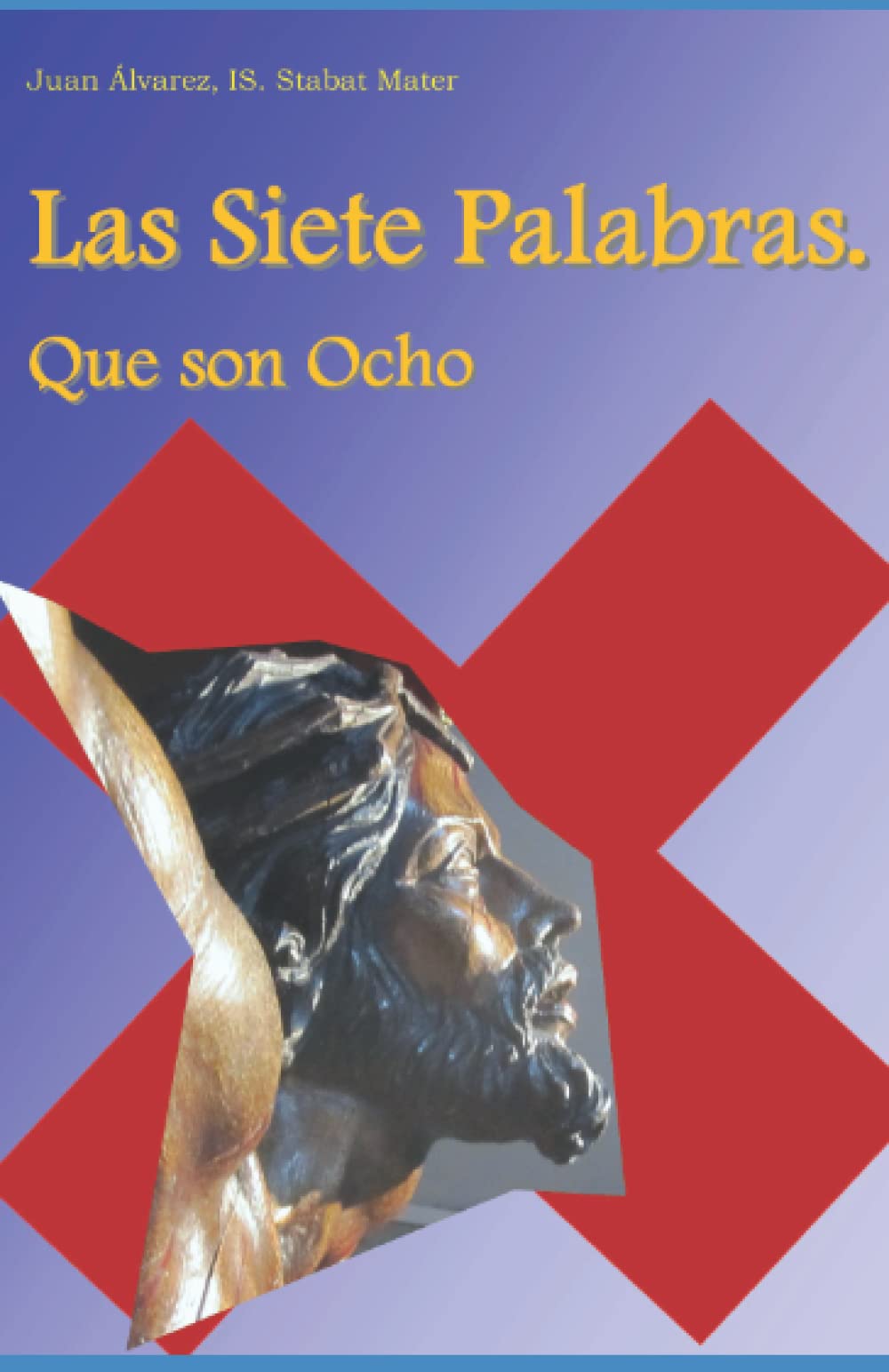 LAS SIETE PALABRAS QUE SON OCHO: Meditación sobre las Palabras de Jesucristo en la cruz Religion & Esotericism