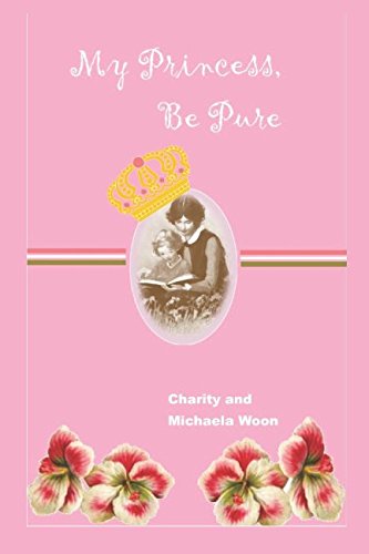 My Princess, Be Pure: Talking with My Daughter about Marriage, Purity, and Intimacy Partnership & Love