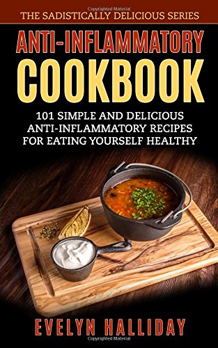 Anti-Inflammatory Cookbook: 101 Simple and Delicious Anti-Inflammatory Recipes for Eating Yourself Healthy Cooking & Enjoying