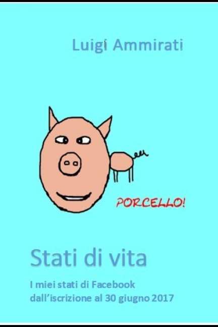 Stati di vita: I miei stati di Facebook dall’iscrizione al 30 giugno 2017 Essays & Short Stories