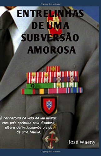 ENTRELINHAS DE UMA SUBVERSÃO AMOROSA: A reviravolta na vida de um militar, num país oprimido pela ditadura, altera completamente e definitivamente a vida de uma família. Contemporary Romance