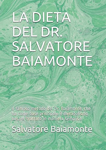 LA DIETA DEL DR. SALVATORE BAIAMONTE: Il famoso metodo del Dr. Baiamonte, che ha come base principale il metabolismo basale, trattato in maniera semplice Health, Nutrition & Fitness