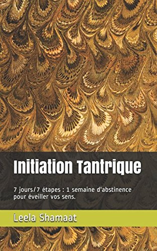 Initiation Tantrique: 7 jours/7 étapes : 1 semaine d'abstinence pour éveiller vos sens. book