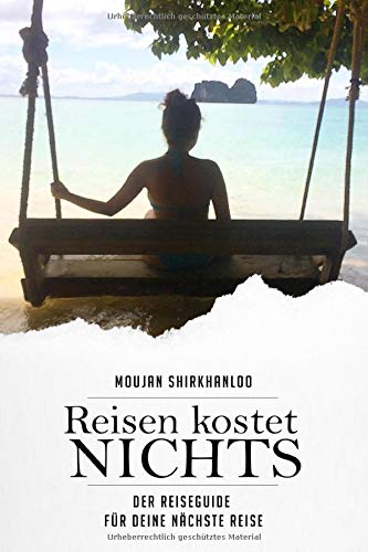 Reisen kostet NICHTS Der Reiseguide für deine nächste Reise: Jung, aber pleite? Perfekt! Dieses Buch bringt dich für Lau um die Welt! Travel Guides
