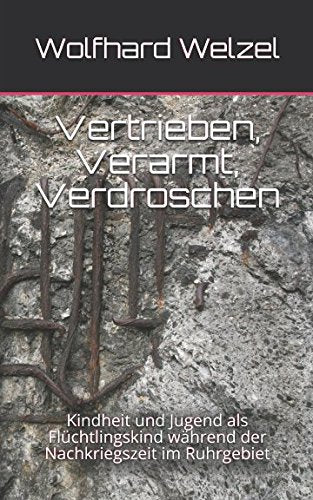 Vertrieben, Verarmt, Verdroschen: Kindheit und Jugend als Flüchtlingskind während der Nachkriegszeit im Ruhrgebiet Memories