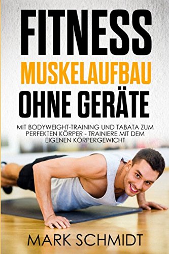 Fitness - Muskelaufbau ohne Geräte - Mit Bodyweight-Training und Tabata zum perfekten Körper - Trainiere mit dem eigenen Körpergewicht Health, Nutrition & Fitness