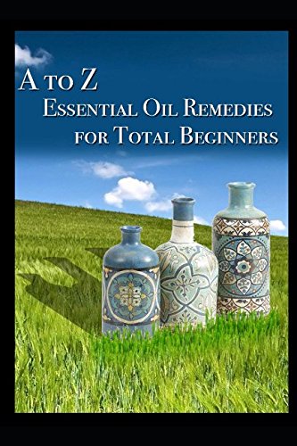 A to Z Essential Oil Remedies for Total Beginner Hobbies & Crafts