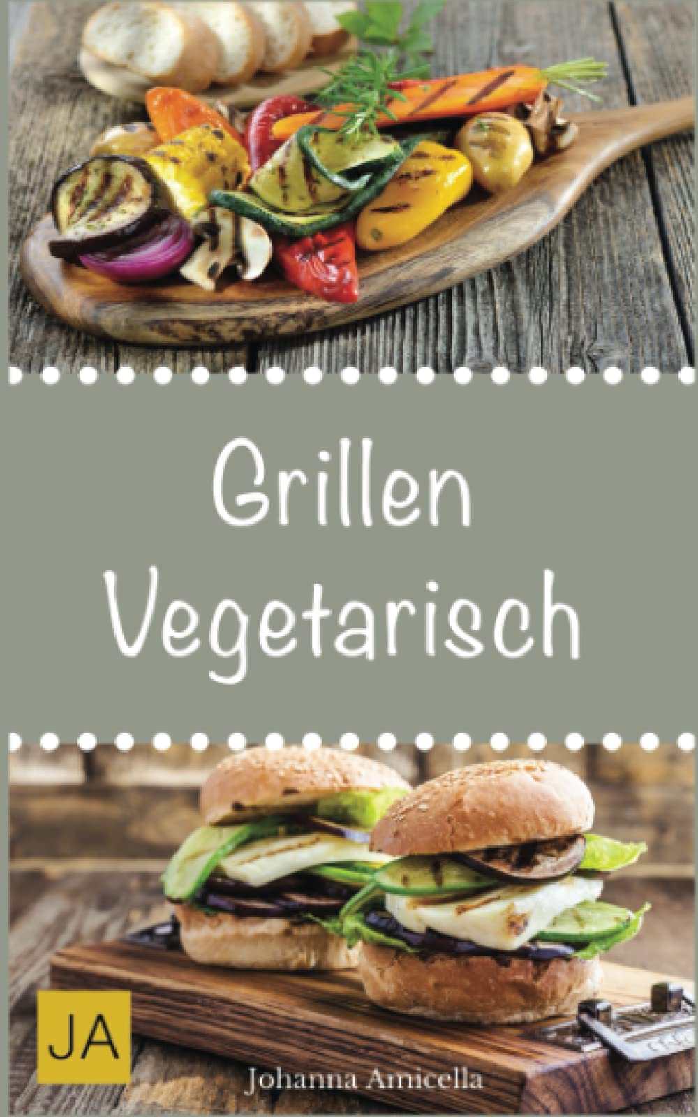 Grillen vegetarisch: Leckere und einfache Rezepte für vegetarische Grill-Gerichte und Beilagen. Damit die nächste Grill-Party ein Hit wird ! Cooking & Enjoying