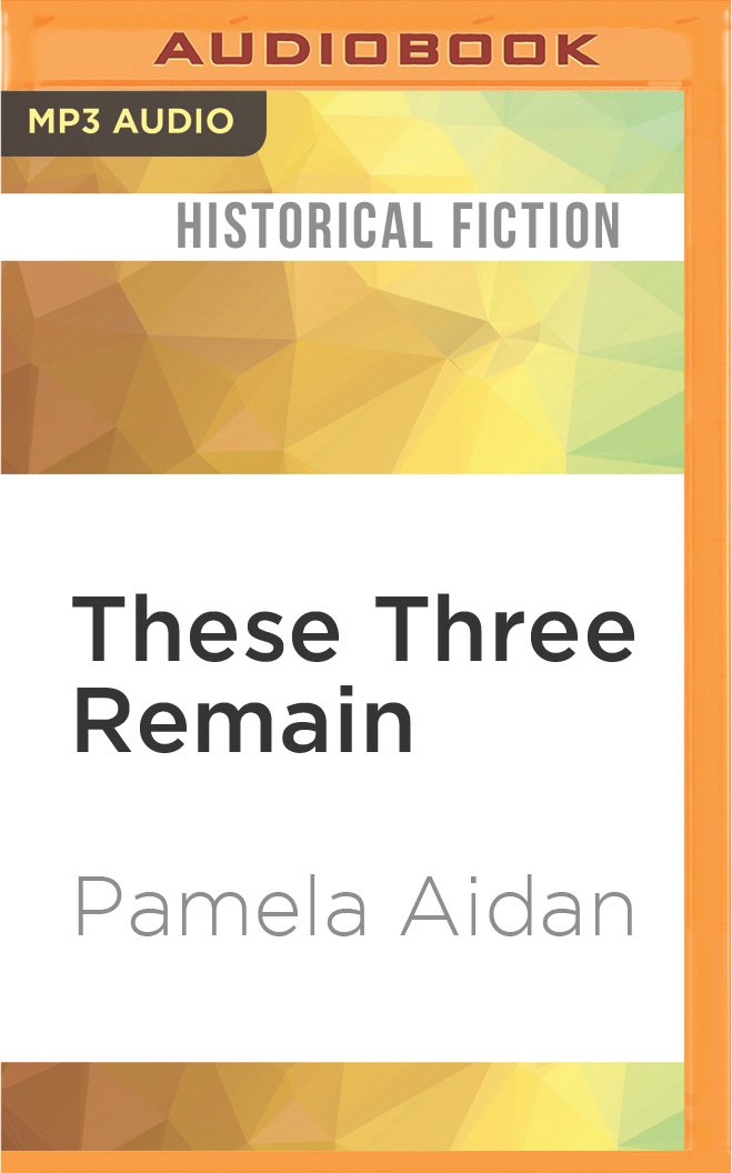 These Three Remain: A Novel of Fitzwilliam Darcy, Gentleman Historical Fiction