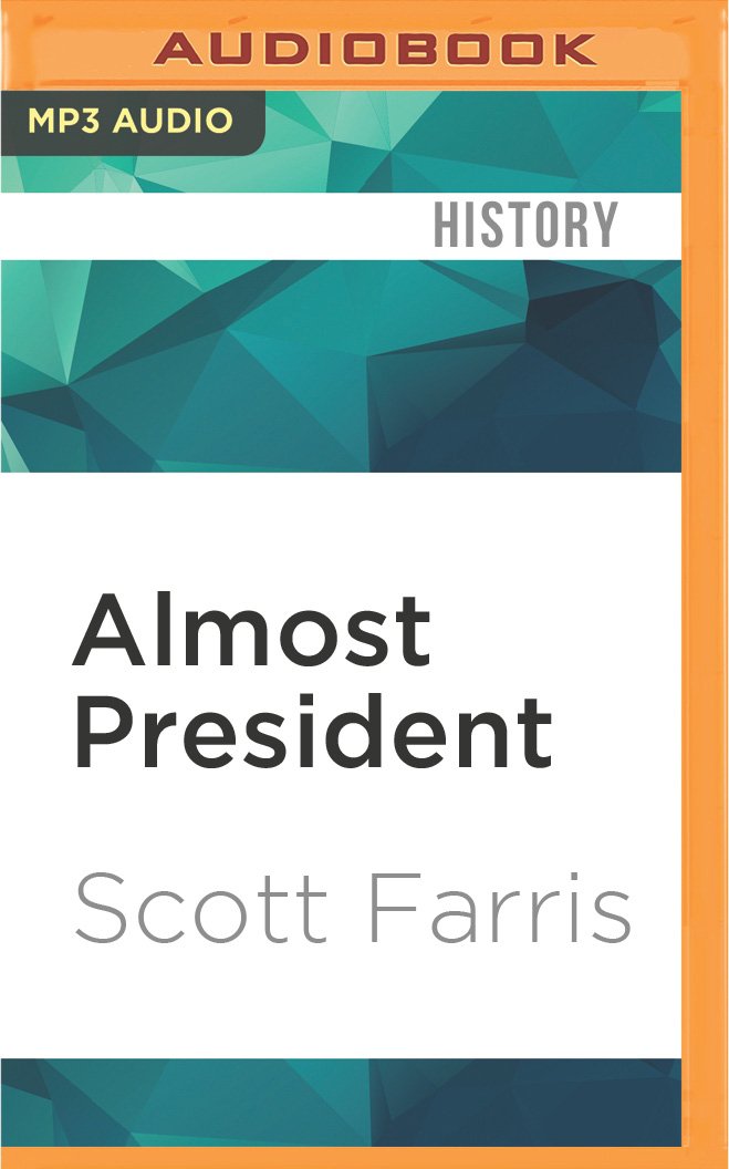 Almost President: The Men Who Lost the Race but Changed the Nation Politics & Society