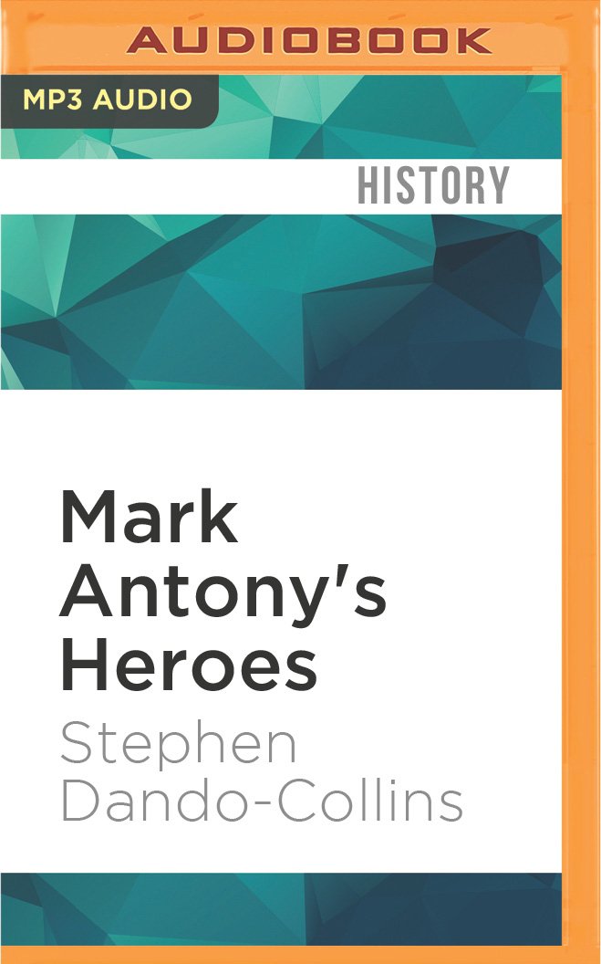 Mark Antony's Heroes: How the Third Gallica Legion Saved an Apostle and Created an Emperor Social Sciences