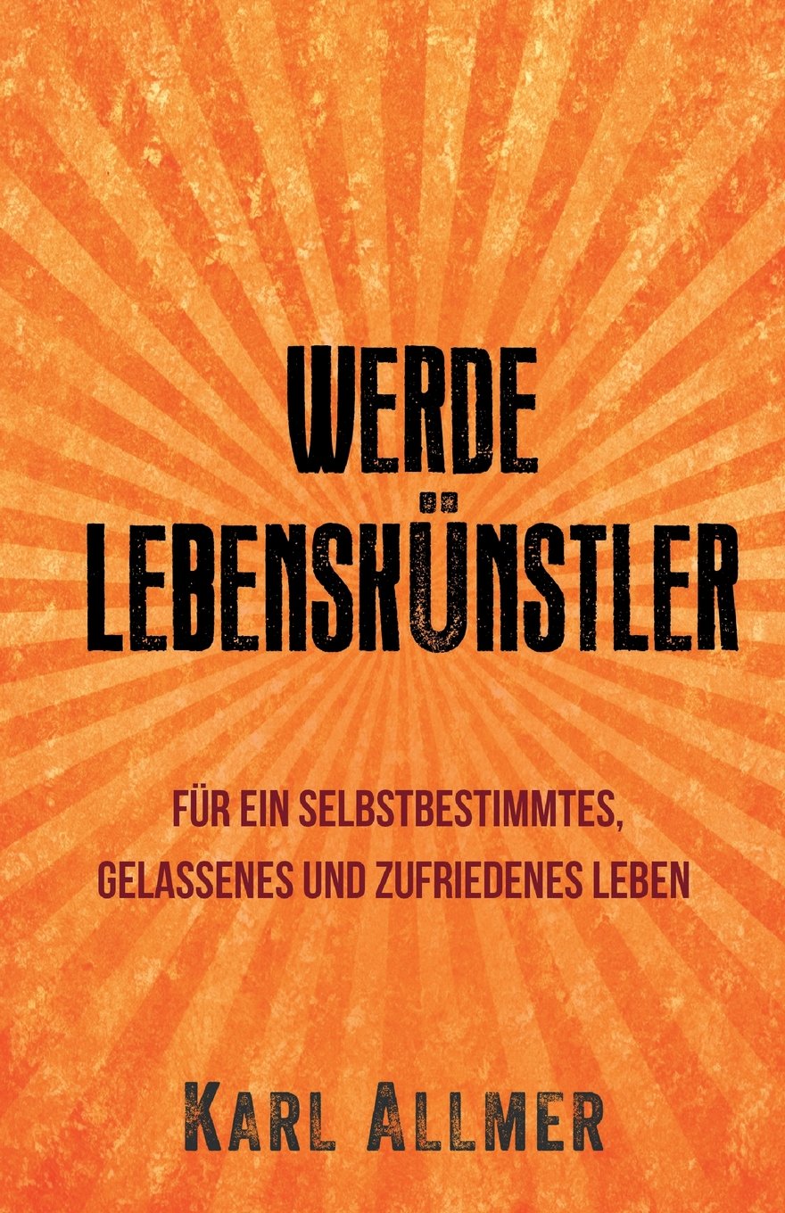 Werde Lebenskünstler!: Für ein selbstbestimmtes, gelassenes und zufriedenes Leben. Study Guides