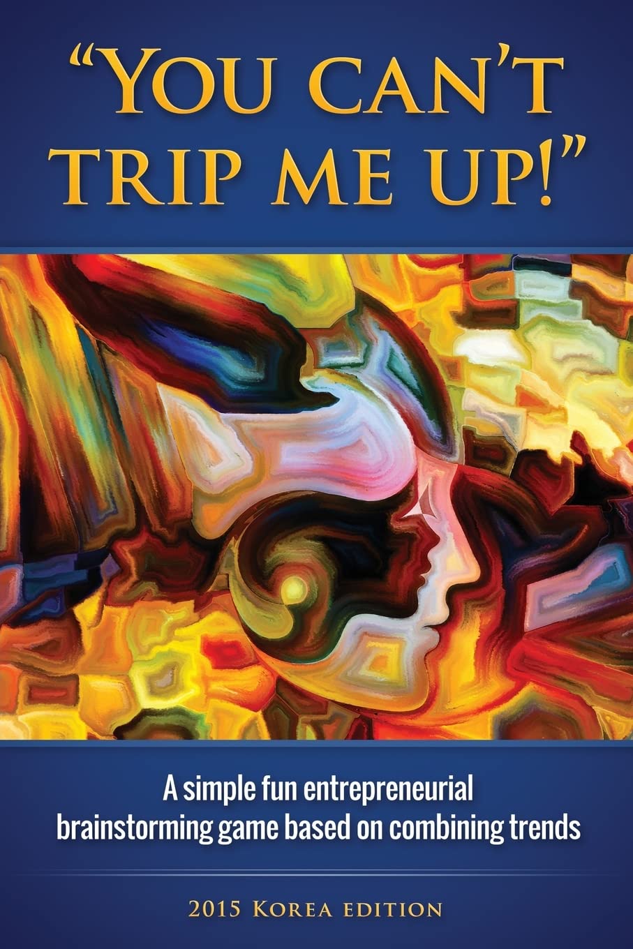 You can't trip me up!: A simple fun entrepreneurial brainstorming game based on combining trends (2015 edition) Business, Finance & Career