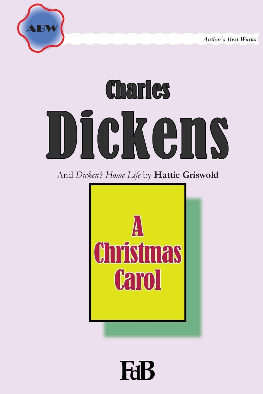 A Christmas Carol: And "Dicken’s Home Life" by Hattie Griswold (ABW. Charles Dickens, Band 1) Holiday Reading
